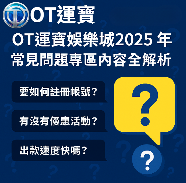 OT運寶娛樂城2025年常見問題專區內容全解析!這幾種情況你總會遇到 1 藍底畫面中呈現 OT運寶娛樂城常見問題專區,搭配問號圖示與文字提示包含註冊帳號、優惠活動與出款速度等資訊。